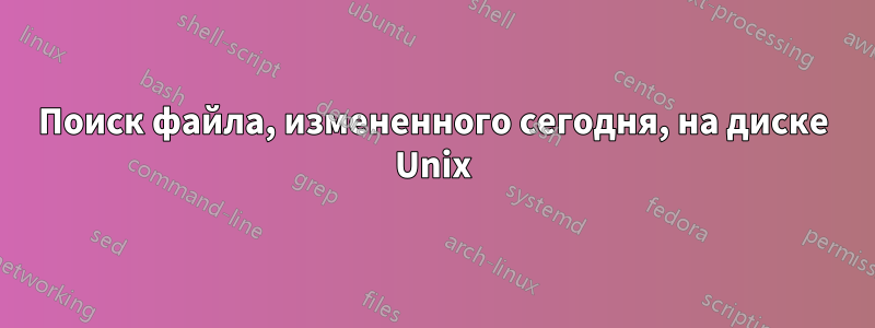 Поиск файла, измененного сегодня, на диске Unix