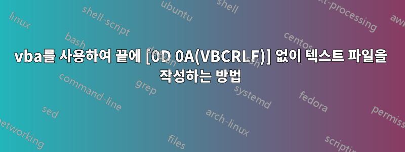 vba를 사용하여 끝에 [0D 0A(VBCRLF)] 없이 텍스트 파일을 작성하는 방법