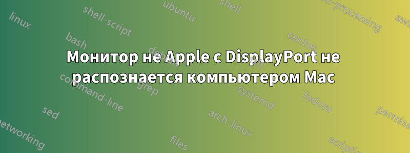 Монитор не Apple с DisplayPort не распознается компьютером Mac