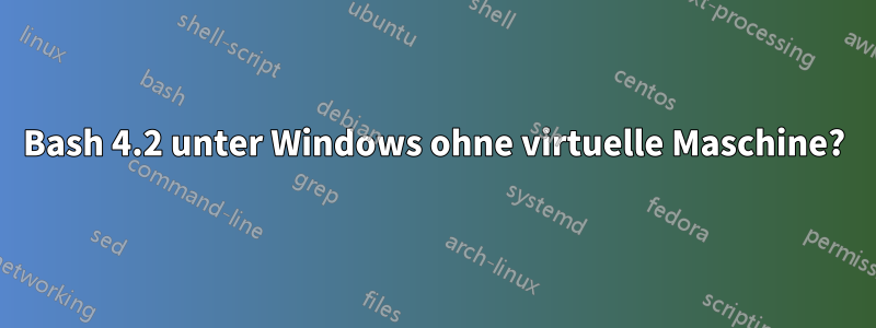 Bash 4.2 unter Windows ohne virtuelle Maschine?