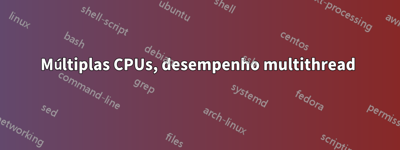 Múltiplas CPUs, desempenho multithread