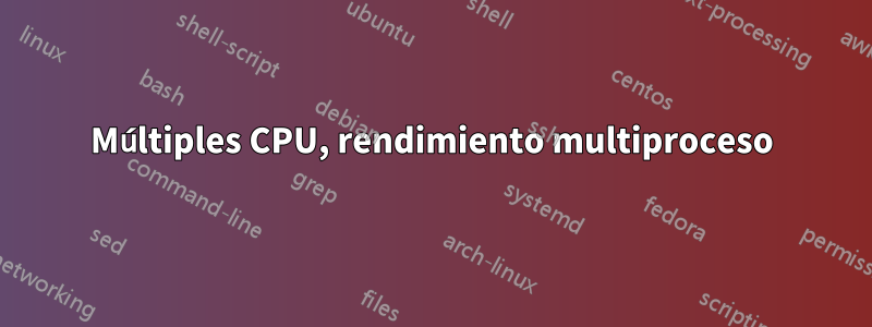 Múltiples CPU, rendimiento multiproceso