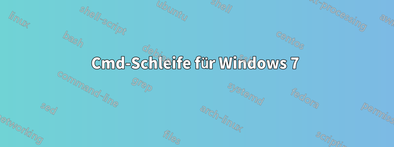 Cmd-Schleife für Windows 7