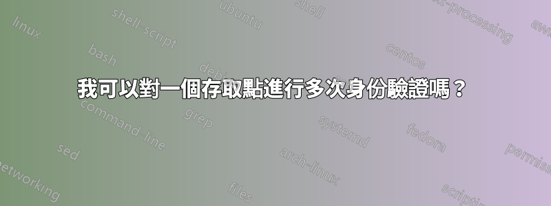 我可以對一個存取點進行多次身份驗證嗎？