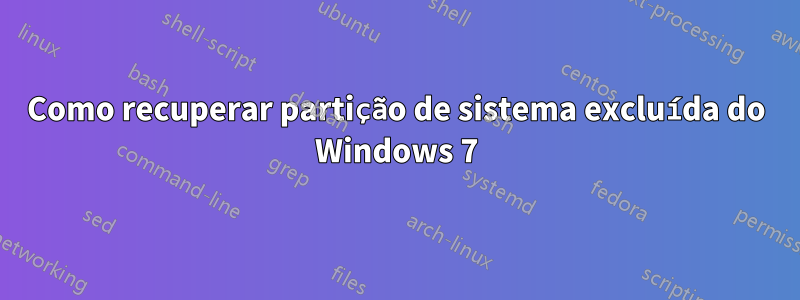 Como recuperar partição de sistema excluída do Windows 7