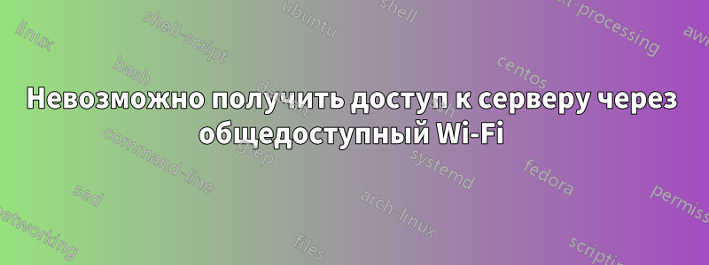 Невозможно получить доступ к серверу через общедоступный Wi-Fi