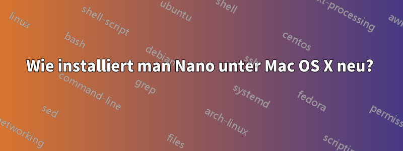 Wie installiert man Nano unter Mac OS X neu?