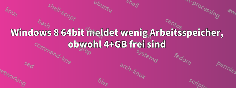 Windows 8 64bit meldet wenig Arbeitsspeicher, obwohl 4+GB frei sind