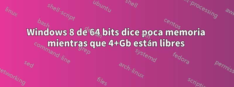 Windows 8 de 64 bits dice poca memoria mientras que 4+Gb están libres