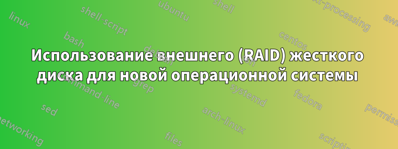 Использование внешнего (RAID) жесткого диска для новой операционной системы