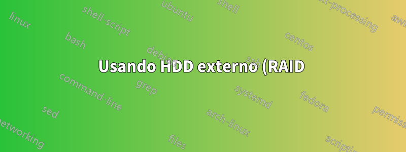 Usando HDD externo (RAID) para novo sistema operacional