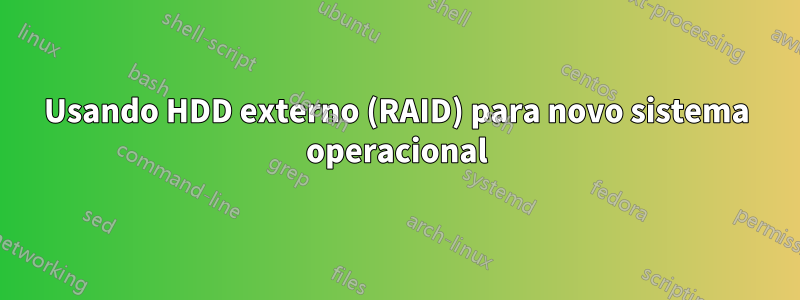 Usando HDD externo (RAID) para novo sistema operacional