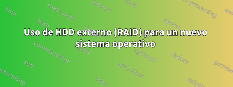 Uso de HDD externo (RAID) para un nuevo sistema operativo