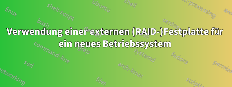 Verwendung einer externen (RAID-)Festplatte für ein neues Betriebssystem