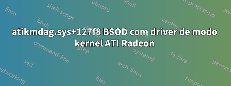 atikmdag.sys+127f8 BSOD com driver de modo kernel ATI Radeon