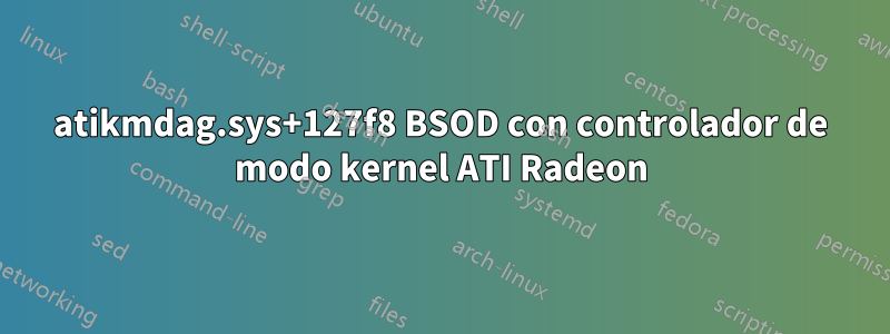 atikmdag.sys+127f8 BSOD con controlador de modo kernel ATI Radeon