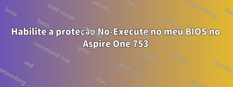 Habilite a proteção No-Execute no meu BIOS no Aspire One 753