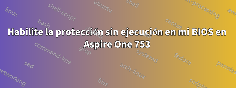 Habilite la protección sin ejecución en mi BIOS en Aspire One 753