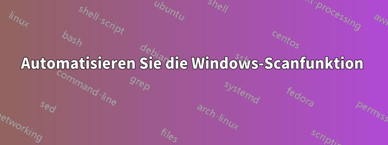 Automatisieren Sie die Windows-Scanfunktion