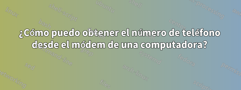 ¿Cómo puedo obtener el número de teléfono desde el módem de una computadora?