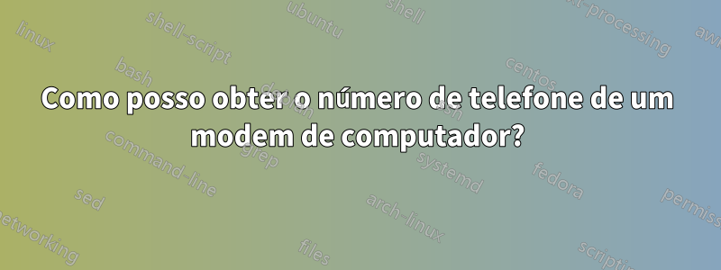 Como posso obter o número de telefone de um modem de computador?