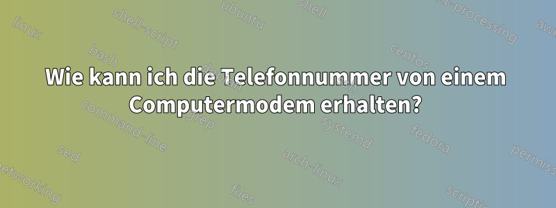 Wie kann ich die Telefonnummer von einem Computermodem erhalten?