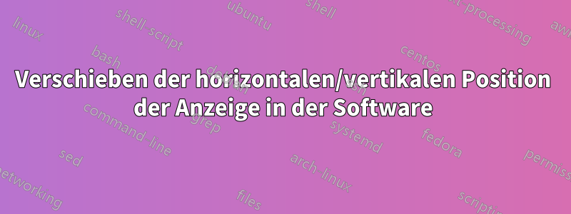 Verschieben der horizontalen/vertikalen Position der Anzeige in der Software