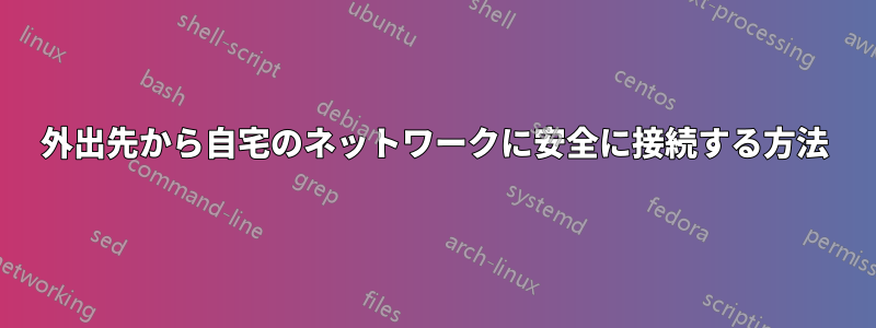 外出先から自宅のネットワークに安全に接続する方法