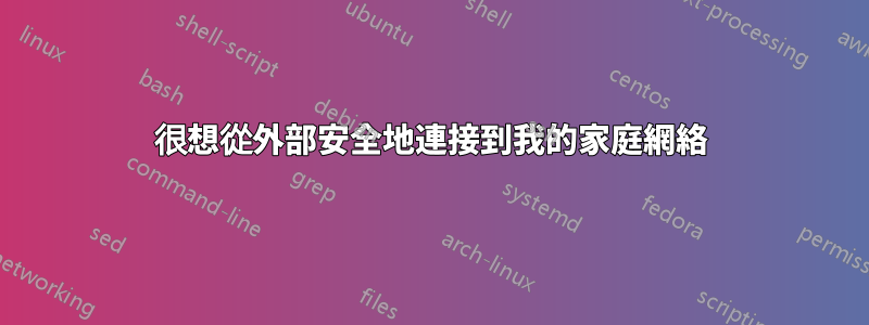 很想從外部安全地連接到我的家庭網絡