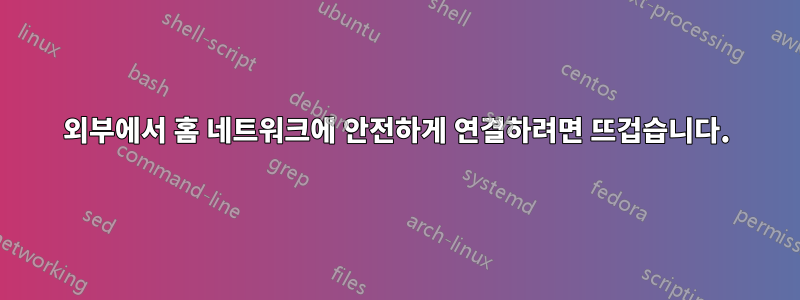 외부에서 홈 네트워크에 안전하게 연결하려면 뜨겁습니다.