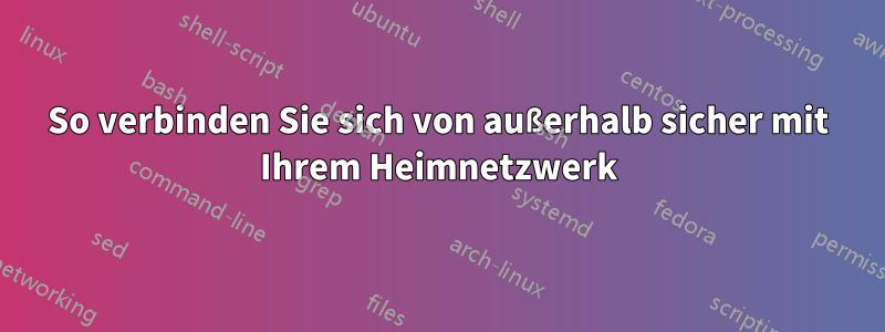 So verbinden Sie sich von außerhalb sicher mit Ihrem Heimnetzwerk