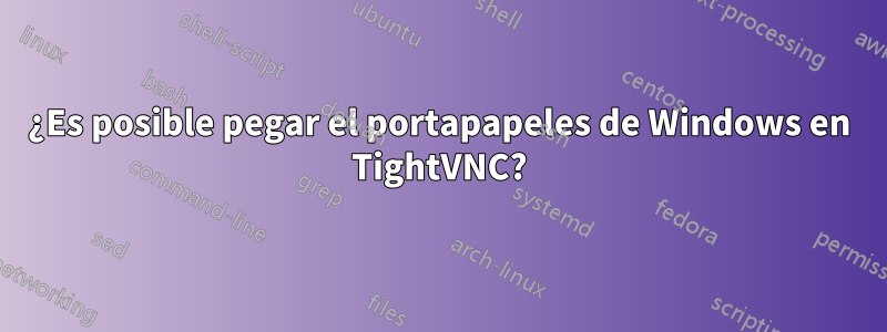 ¿Es posible pegar el portapapeles de Windows en TightVNC?