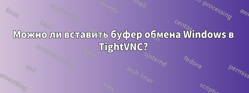 Можно ли вставить буфер обмена Windows в TightVNC?