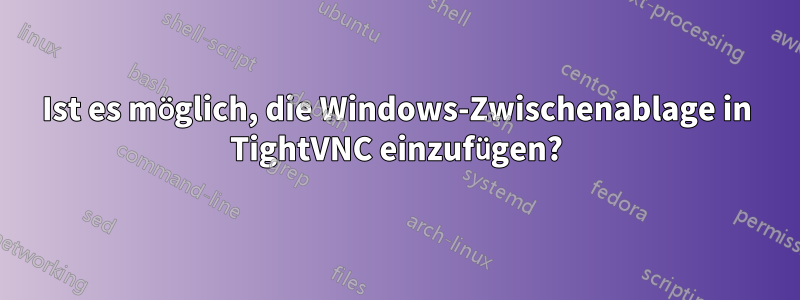 Ist es möglich, die Windows-Zwischenablage in TightVNC einzufügen?