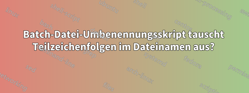 Batch-Datei-Umbenennungsskript tauscht Teilzeichenfolgen im Dateinamen aus?