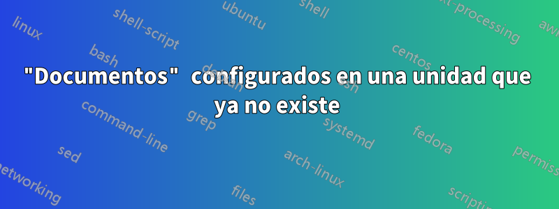 "Documentos" configurados en una unidad que ya no existe