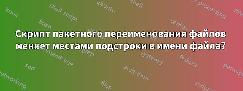 Скрипт пакетного переименования файлов меняет местами подстроки в имени файла?