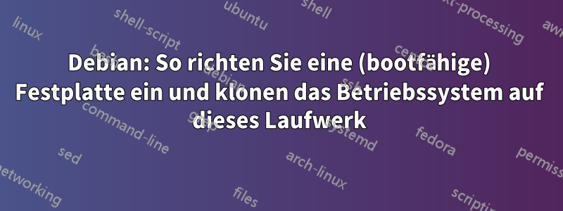 Debian: So richten Sie eine (bootfähige) Festplatte ein und klonen das Betriebssystem auf dieses Laufwerk