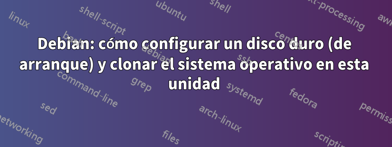 Debian: cómo configurar un disco duro (de arranque) y clonar el sistema operativo en esta unidad