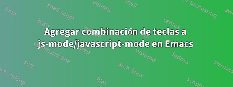 Agregar combinación de teclas a js-mode/javascript-mode en Emacs