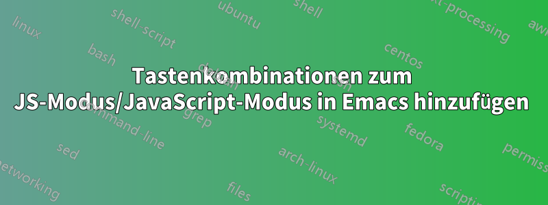 Tastenkombinationen zum JS-Modus/JavaScript-Modus in Emacs hinzufügen