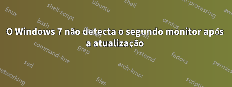 O Windows 7 não detecta o segundo monitor após a atualização