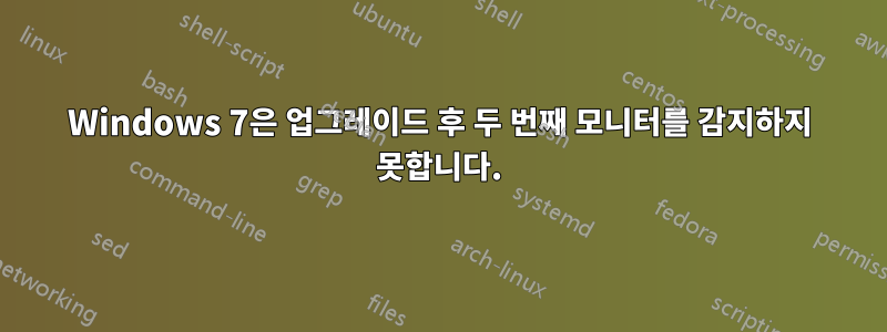 Windows 7은 업그레이드 후 두 번째 모니터를 감지하지 못합니다.