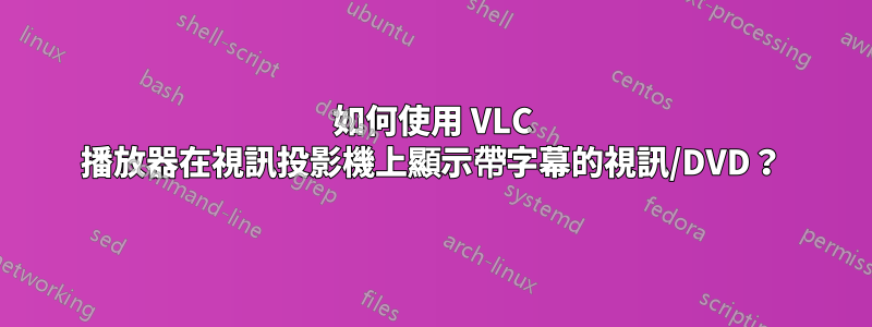 如何使用 VLC 播放器在視訊投影機上顯示帶字幕的視訊/DVD？