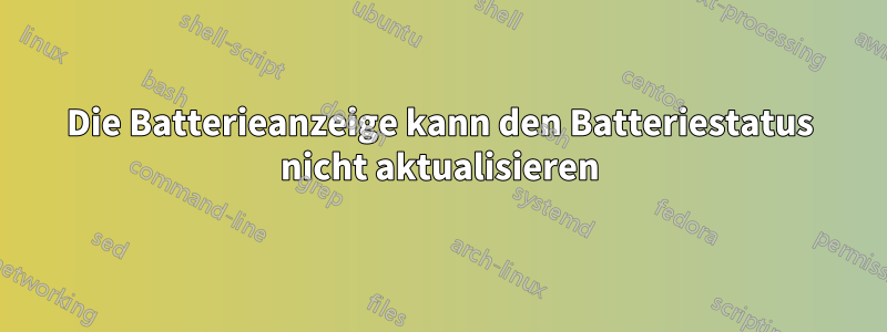 Die Batterieanzeige kann den Batteriestatus nicht aktualisieren