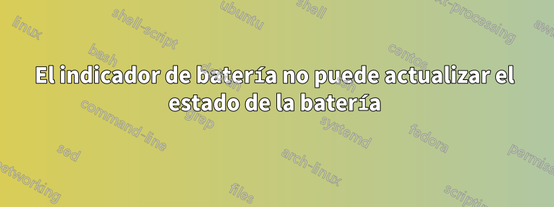 El indicador de batería no puede actualizar el estado de la batería