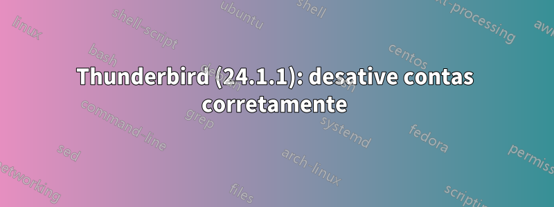 Thunderbird (24.1.1): desative contas corretamente