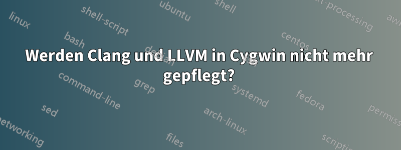 Werden Clang und LLVM in Cygwin nicht mehr gepflegt?