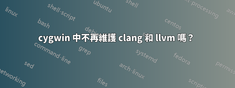 cygwin 中不再維護 clang 和 llvm 嗎？