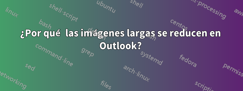 ¿Por qué las imágenes largas se reducen en Outlook?